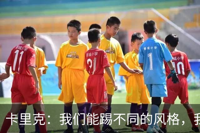 卡里克：我们能踢不同的风格，我挺喜欢别人看不透我们的战术